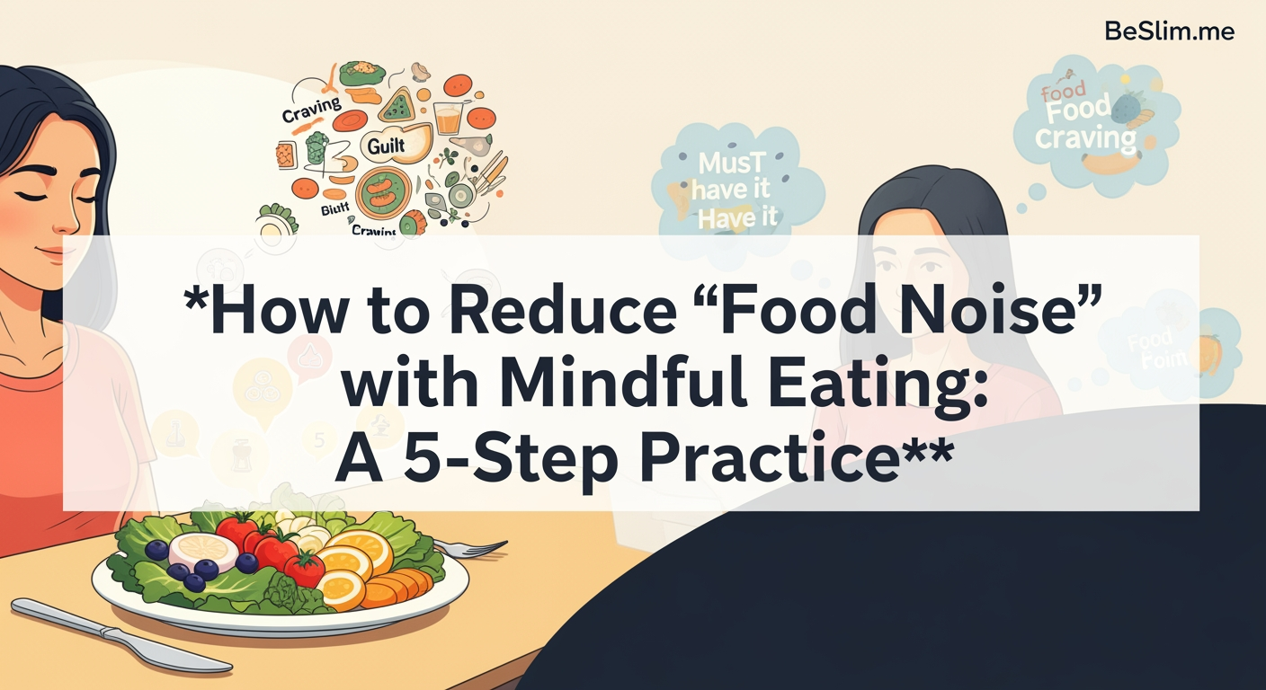 How to Reduce 'Food Noise' with Mindful Eating: A 5-Step Practice