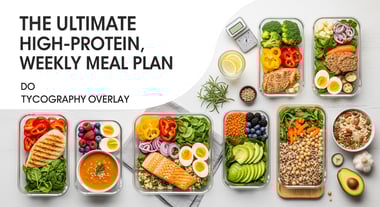 The Ultimate High-Protein, High-Fiber Weekly Meal Plan