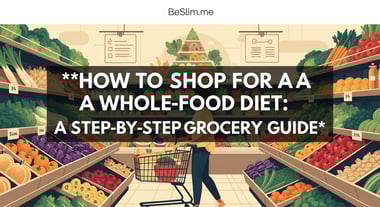 How to Shop for a Whole-Food Diet: A Step-by-Step Grocery Guide